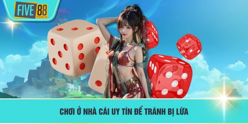 Chơi ở nhà cái uy tín để tránh bị lừa