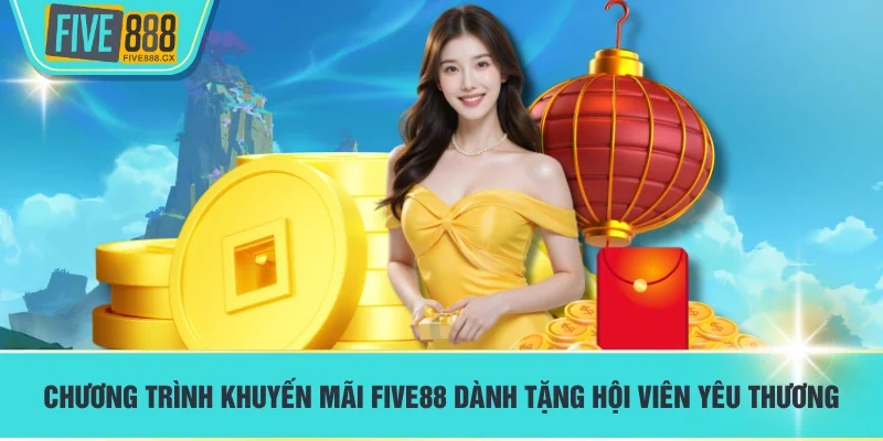 Chương trình khuyến mãi FIVE88 dành tặng hội viên yêu thương