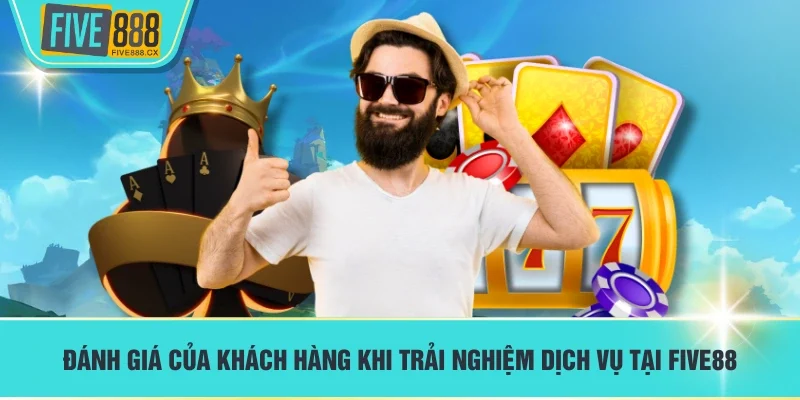 Đánh giá của khách hàng khi trải nghiệm dịch vụ tại FIVE88