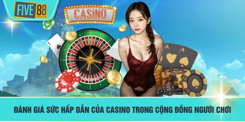 Đánh giá sức hấp dẫn của Casino trong cộng đồng người chơi