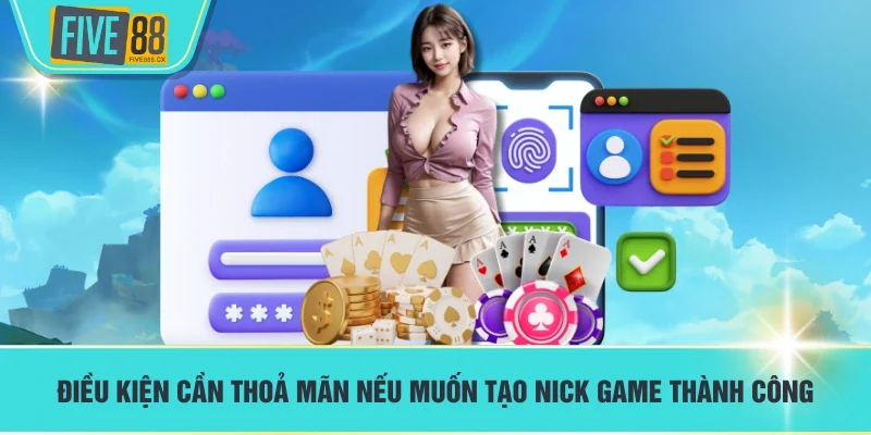 Điều kiện cần thoả mãn nếu muốn tạo nick game thành công