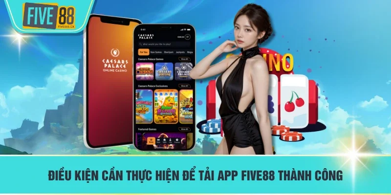 Điều kiện cần thực hiện để tải app FIVE88 thành công