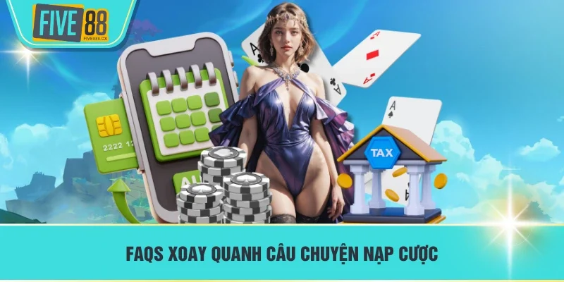 FAQs xoay quanh câu chuyện nạp cược