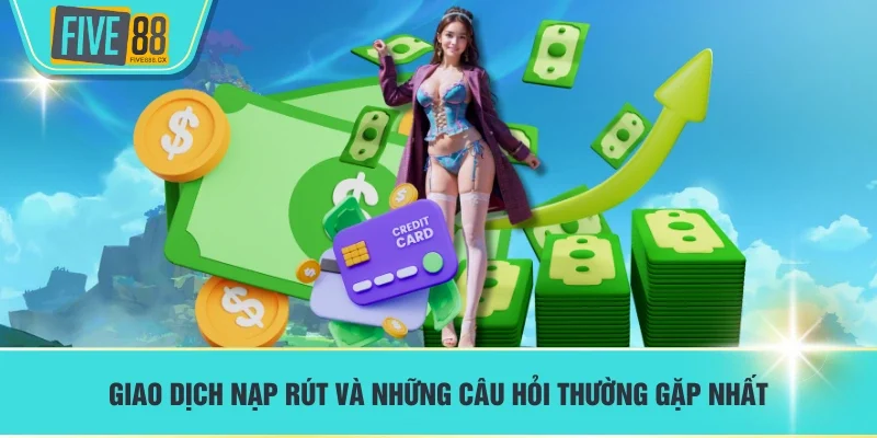 Giao dịch nạp rút và những câu hỏi thường gặp nhất
