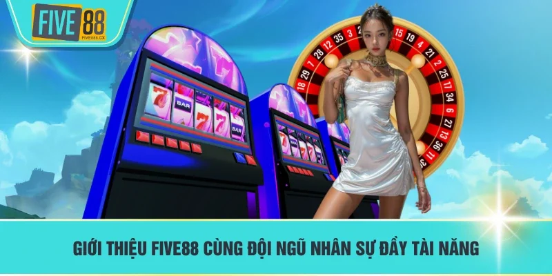 Giới thiệu FIVE88 cùng đội ngũ nhân sự đầy tài năng