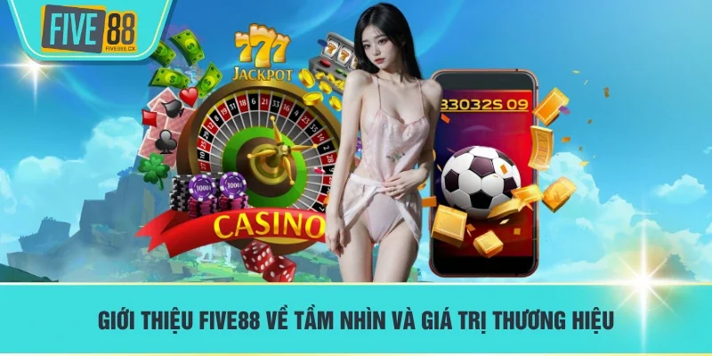 Giới thiệu FIVE88 về tầm nhìn và giá trị thương hiệu