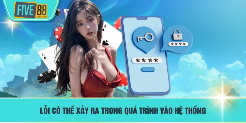 Lỗi có thể xảy ra trong quá trình vào hệ thống