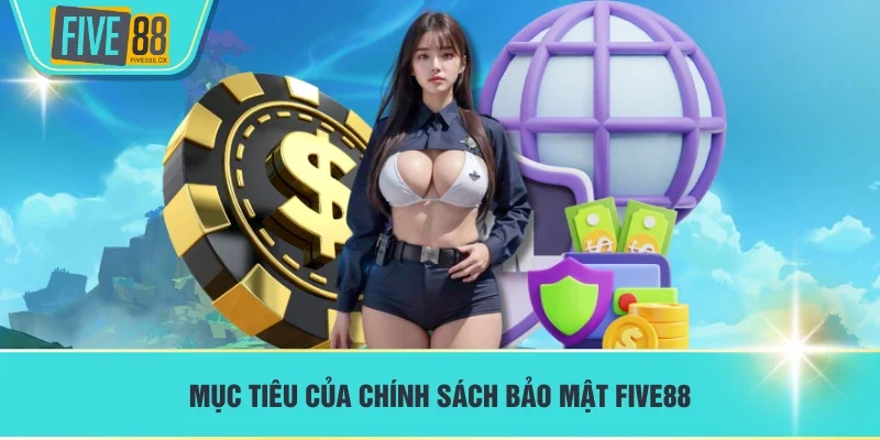 Mục tiêu của chính sách bảo mật FIVE88