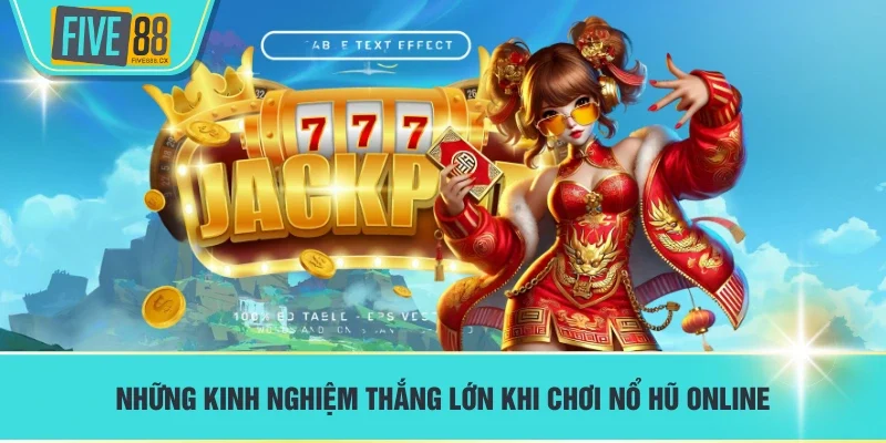 Những kinh nghiệm thắng lớn khi chơi nổ hũ online
