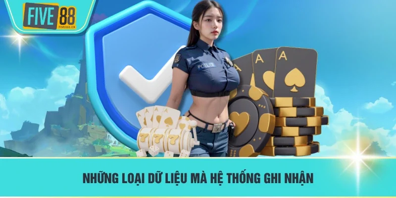 Những loại dữ liệu mà hệ thống ghi nhận