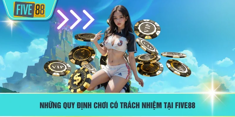 Những quy định chơi có trách nhiệm tại FIVE88