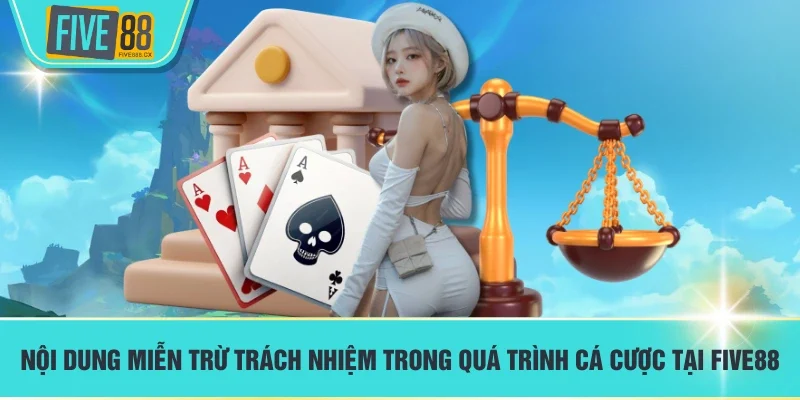 Nội dung miễn trừ trách nhiệm trong quá trình cá cược tại FIVE88