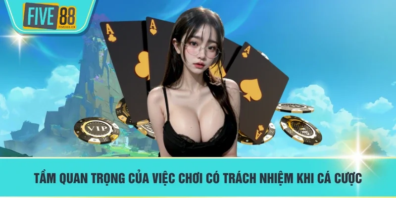 Tầm quan trọng của việc chơi có trách nhiệm khi cá cược